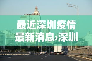 最近深圳疫情最新消息›深圳疫情吗现在 最近深圳疫情最新消息›深圳疫情吗现在
