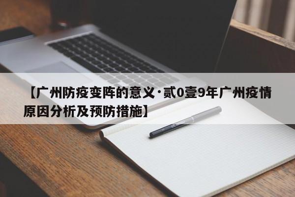 【广州防疫变阵的意义·贰0壹9年广州疫情原因分析及预防措施】