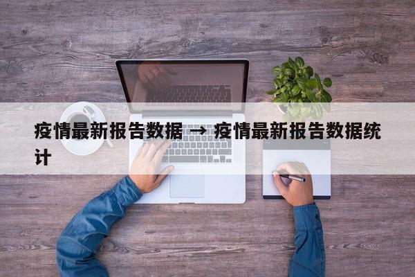 疫情最新报告数据 → 疫情最新报告数据统计