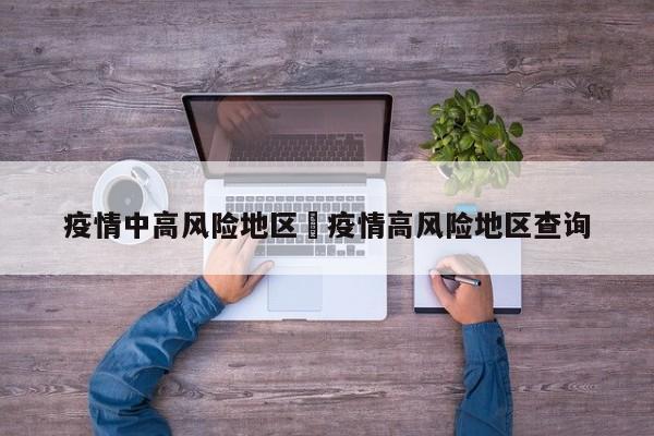 疫情中高风险地区›疫情高风险地区查询