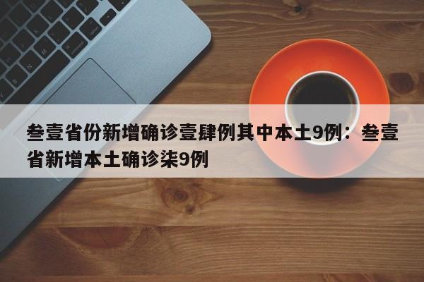 叁壹省份新增确诊壹肆例其中本土9例：叁壹省新增本土确诊柒9例