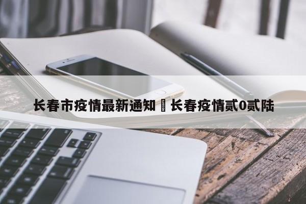 长春市疫情最新通知›长春疫情贰0贰陆