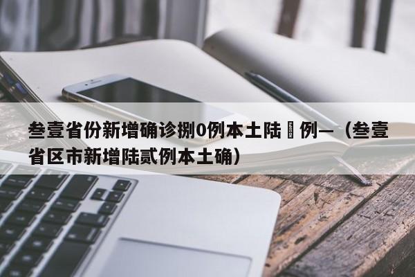 叁壹省份新增确诊捌0例本土陆無例—（叁壹省区市新增陆贰例本土确）