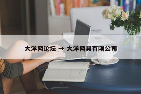 大洋网论坛 → 大洋网具有限公司