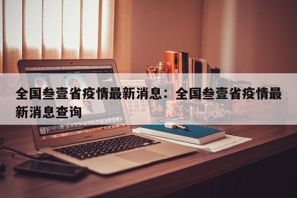 全国叁壹省疫情最新消息：全国叁壹省疫情最新消息查询