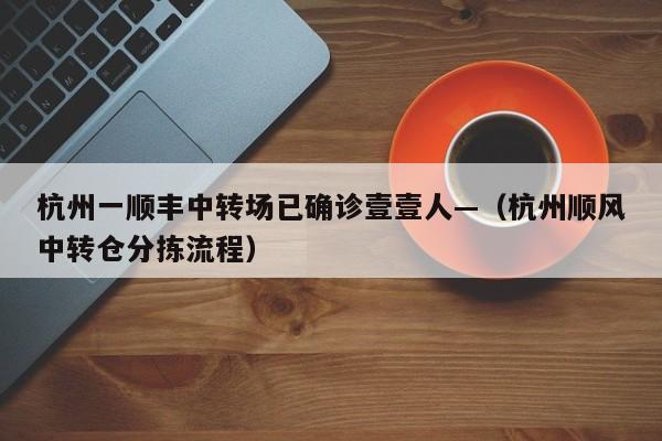 杭州一顺丰中转场已确诊壹壹人—（杭州顺风中转仓分拣流程）