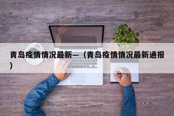 青岛疫情情况最新—（青岛疫情情况最新通报）