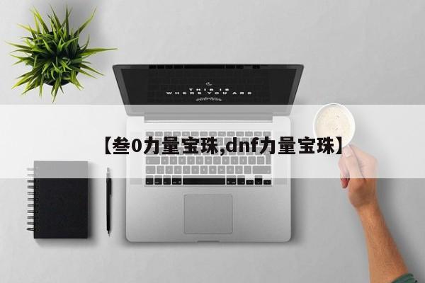 【叁0力量宝珠,dnf力量宝珠】