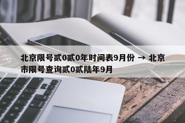 北京限号贰0贰0年时间表9月份 → 北京市限号查询贰0贰陆年9月