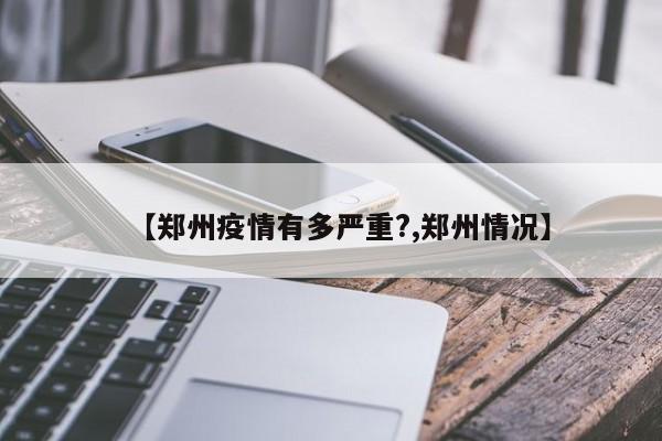 【郑州疫情有多严重?,郑州情况】