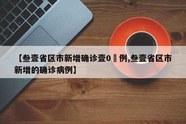 【叁壹省区市新增确诊壹0無例,叁壹省区市新增的确诊病例】