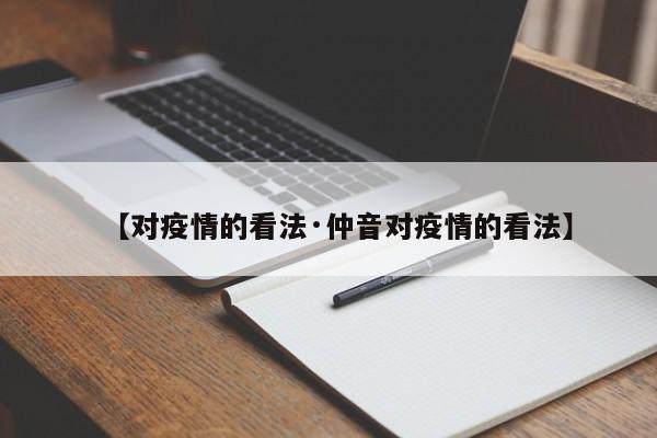 【对疫情的看法·仲音对疫情的看法】