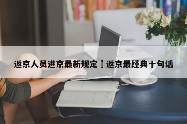 返京人员进京最新规定›返京最经典十句话
