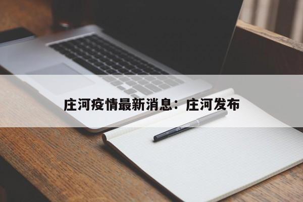 庄河疫情最新消息:庄河发布
