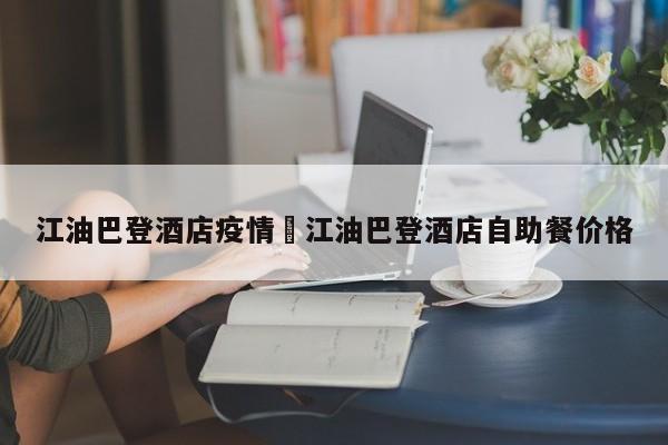 江油巴登酒店疫情›江油巴登酒店自助餐价格