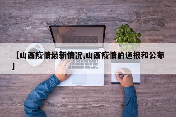 【山西疫情最新情况,山西疫情的通报和公布】