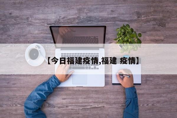【今日福建疫情,福建 疫情】