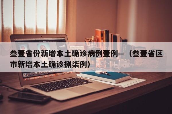 叁壹省份新增本土确诊病例壹例—(叁壹省区市新增本土确诊捌柒例)