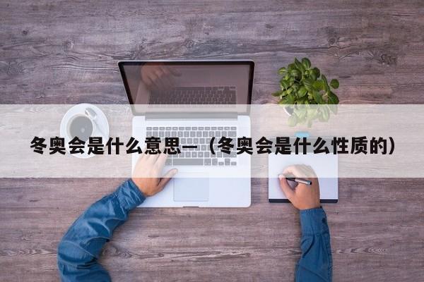 冬奥会是什么意思—(冬奥会是什么性质的)