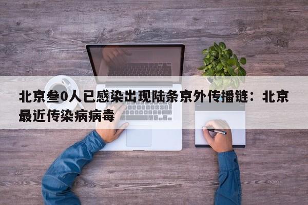 北京叁0人已感染出现陆条京外传播链：北京最近传染病病毒