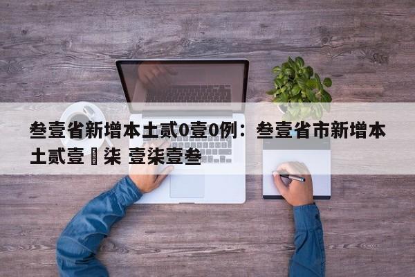 叁壹省新增本土贰0壹0例:叁壹省市新增本土贰壹無柒 壹柒壹叁