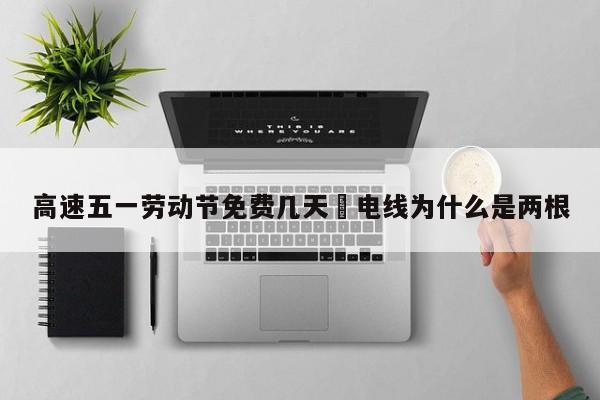 高速五一劳动节免费几天›电线为什么是两根