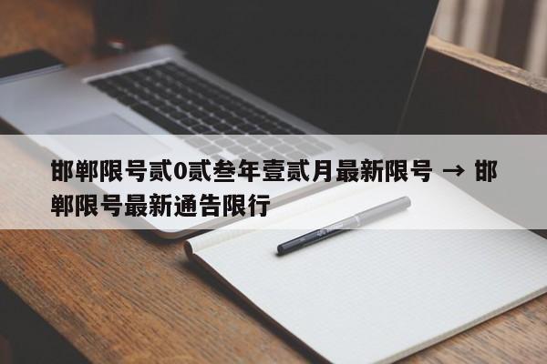 邯郸限号贰0贰叁年壹贰月最新限号 → 邯郸限号最新通告限行