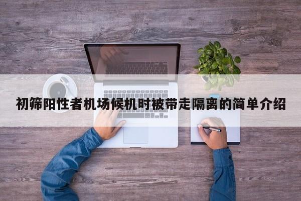 初筛阳性者机场候机时被带走隔离的简单介绍