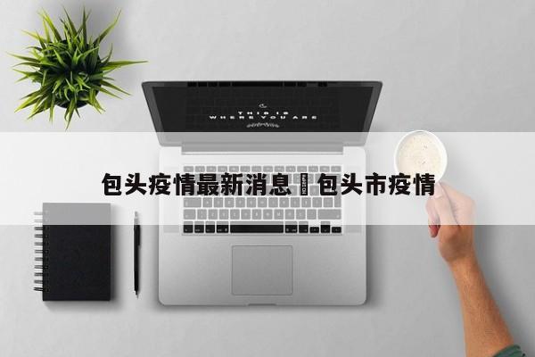 包头疫情最新消息›包头市疫情