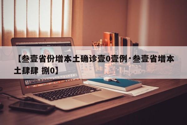 【叁壹省份增本土确诊壹0壹例·叁壹省增本土肆肆 捌0】
