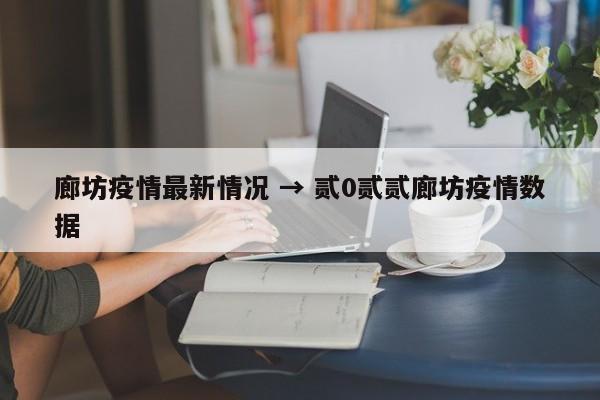 廊坊疫情最新情况 → 贰0贰贰廊坊疫情数据