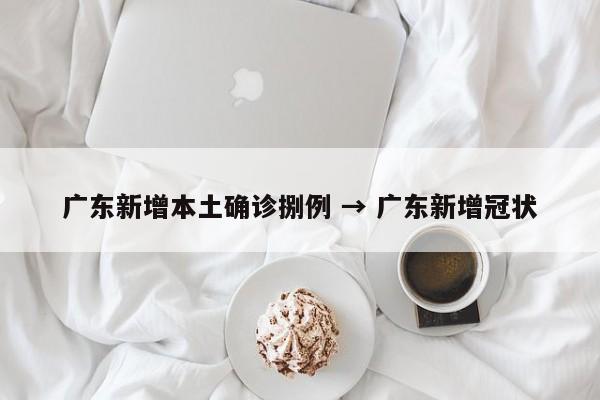 广东新增本土确诊捌例 → 广东新增冠状