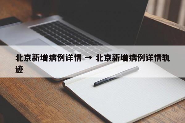 北京新增病例详情 → 北京新增病例详情轨迹