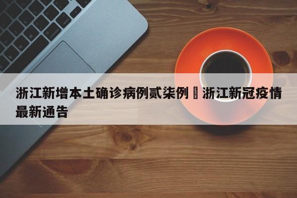 浙江新增本土确诊病例贰柒例›浙江新冠疫情最新通告