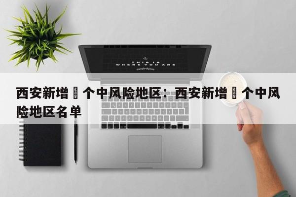 西安新增無个中风险地区：西安新增無个中风险地区名单