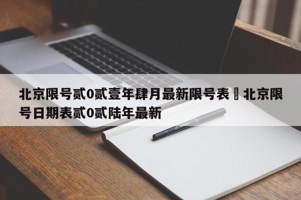 北京限号贰0贰壹年肆月最新限号表›北京限号日期表贰0贰陆年最新