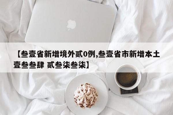 【叁壹省新增境外贰0例,叁壹省市新增本土壹叁叁肆 贰叁柒叁柒】