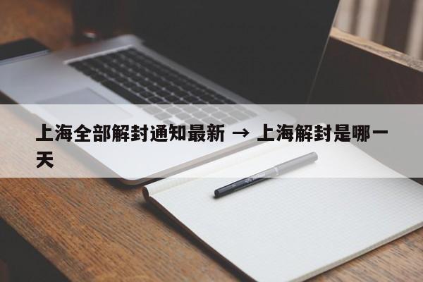上海全部解封通知最新 → 上海解封是哪一天
