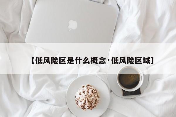 【低风险区是什么概念·低风险区域】