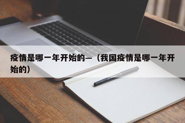 疫情是哪一年开始的—(我国疫情是哪一年开始的)