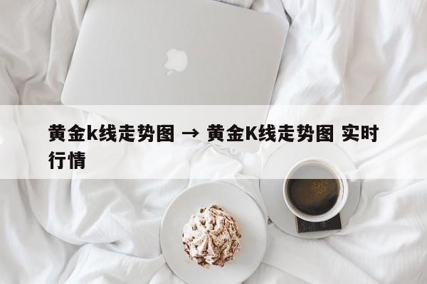 黄金k线走势图 → 黄金K线走势图 实时行情