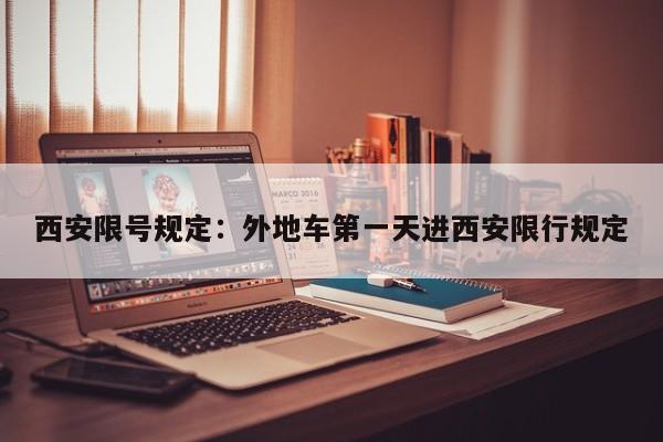 西安限号规定：外地车第一天进西安限行规定