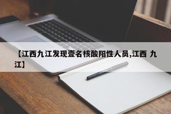 【江西九江发现壹名核酸阳性人员,江西 九江】