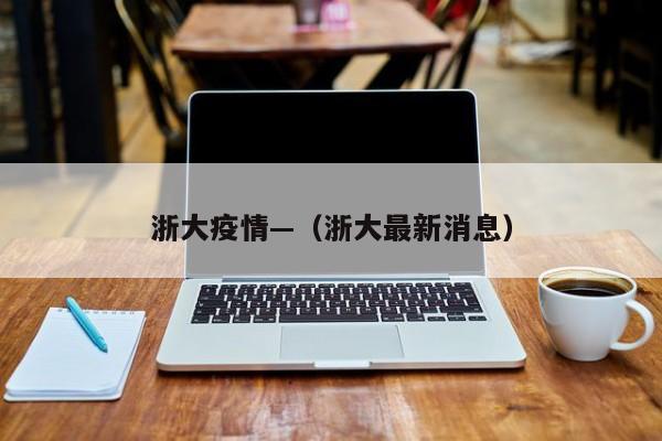 浙大疫情—(浙大最新消息)