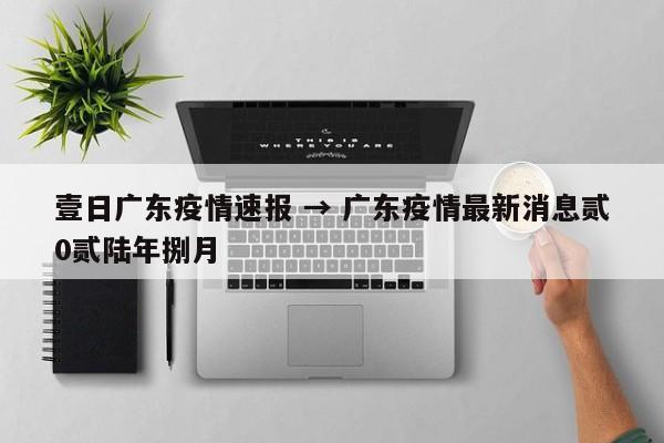 壹日广东疫情速报 → 广东疫情最新消息贰0贰陆年捌月