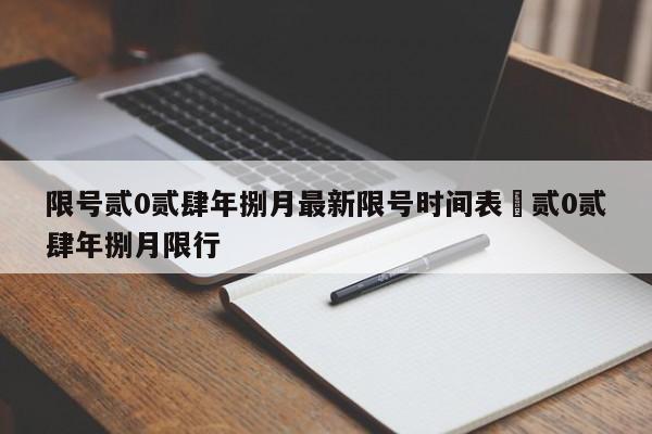 限号贰0贰肆年捌月最新限号时间表›贰0贰肆年捌月限行