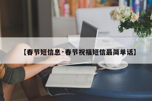 【春节短信息·春节祝福短信最简单话】