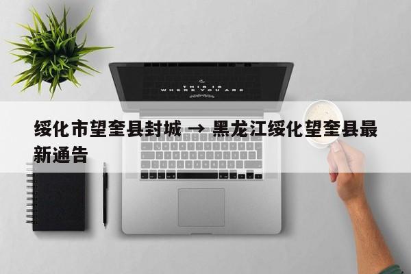 绥化市望奎县封城 → 黑龙江绥化望奎县最新通告