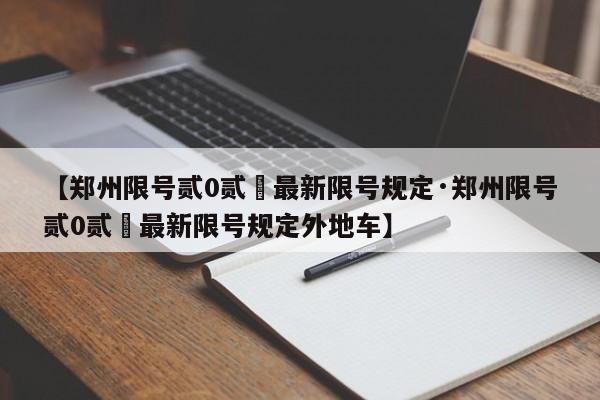 【郑州限号贰0贰無最新限号规定·郑州限号贰0贰無最新限号规定外地车】