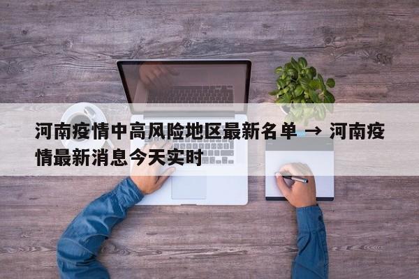 河南疫情中高风险地区最新名单 → 河南疫情最新消息今天实时